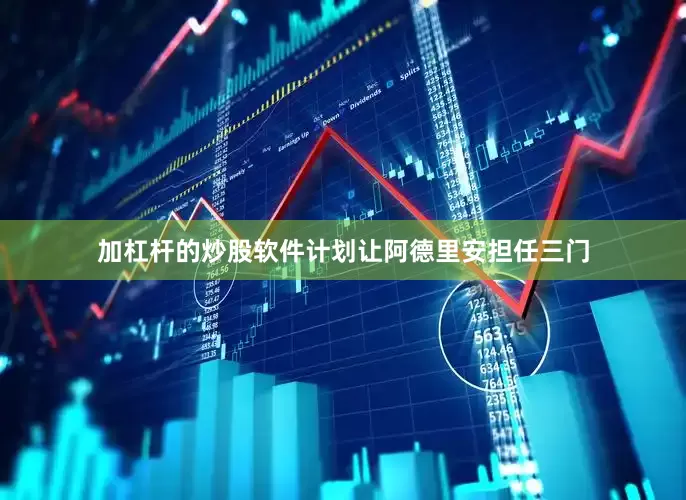 加杠杆的炒股软件计划让阿德里安担任三门