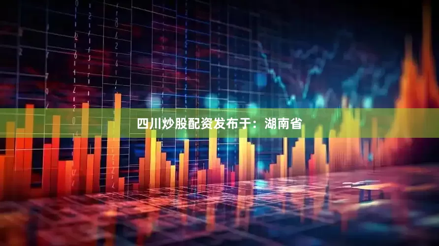 四川炒股配资发布于：湖南省