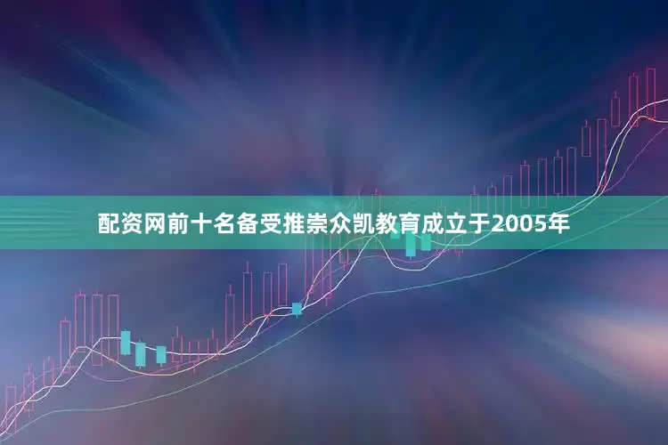 配资网前十名备受推崇众凯教育成立于2005年