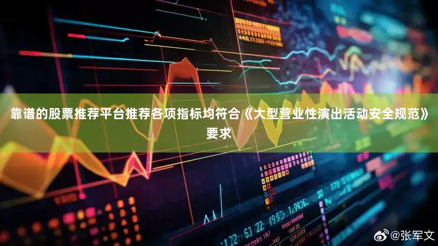 靠谱的股票推荐平台推荐各项指标均符合《大型营业性演出活动安全规范》要求