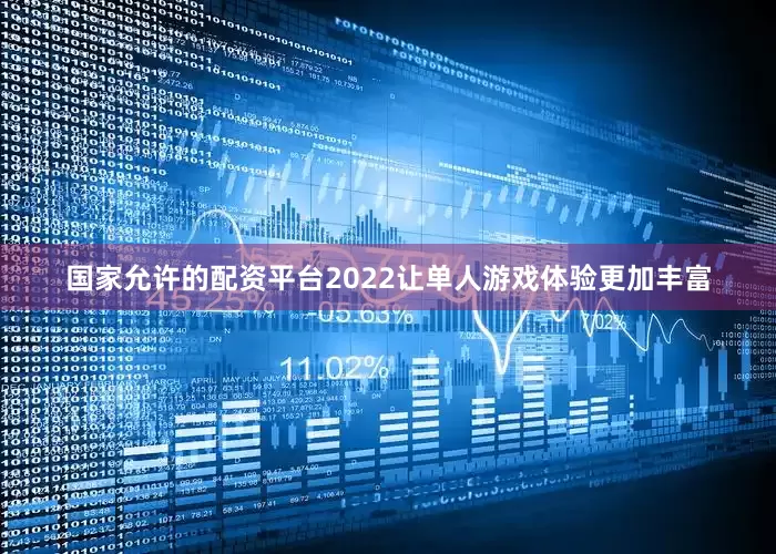国家允许的配资平台2022让单人游戏体验更加丰富