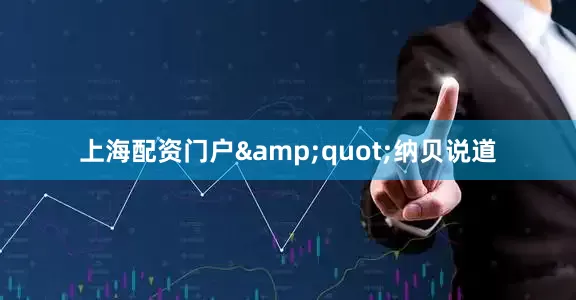 上海配资门户&quot;纳贝说道