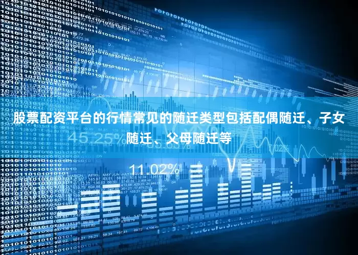 股票配资平台的行情常见的随迁类型包括配偶随迁、子女随迁、父母随迁等