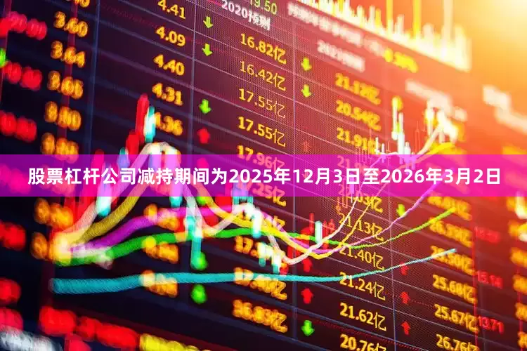 股票杠杆公司减持期间为2025年12月3日至2026年3月2日